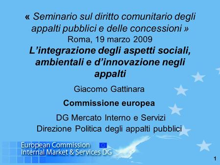 1 « Seminario sul diritto comunitario degli appalti pubblici e delle concessioni » Roma, 19 marzo 2009 Lintegrazione degli aspetti sociali, ambientali.