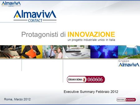 Roma, Marzo 2012 Executive Summary Febbraio 2012 Protagonisti di INNOVAZIONE un progetto industriale unico in Italia.