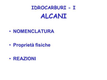 IDROCARBURI - I ALCANI NOMENCLATURA Proprietà fisiche REAZIONI.