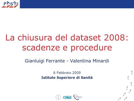 La chiusura del dataset 2008: scadenze e procedure Gianluigi Ferrante - Valentina Minardi 6 Febbraio 2009 Istituto Superiore di Sanità