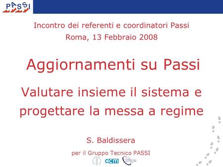 Incontro dei referenti e coordinatori Passi Roma, 13 Febbraio 2008 Aggiornamenti su Passi Valutare insieme il sistema e progettare la messa a regime S.