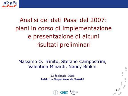 1 Massimo O. Trinito, Stefano Campostrini, Valentina Minardi, Nancy Binkin 13 febbraio 2008 Istituto Superiore di Sanità Analisi dei dati Passi del 2007: