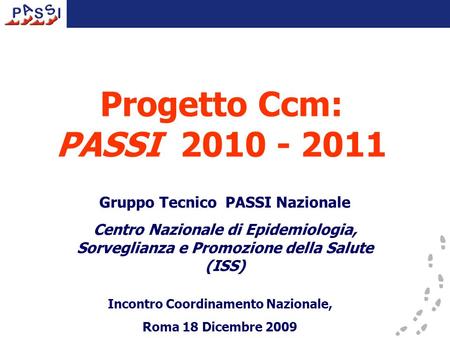 Progetto Ccm: PASSI 2010 - 2011 Gruppo Tecnico PASSI Nazionale Centro Nazionale di Epidemiologia, Sorveglianza e Promozione della Salute (ISS) Incontro.