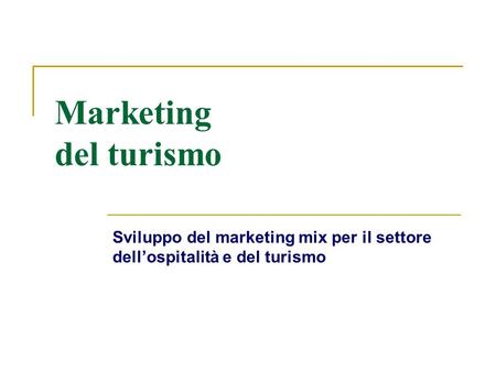 Marketing del turismo Sviluppo del marketing mix per il settore dell’ospitalità e del turismo.