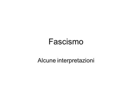 Fascismo Alcune interpretazioni. Le periodizzazioni Il fascismo è una storia complessa Esistono molte interpretazioni e periodizzazioni del fascismo.
