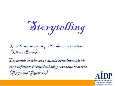 Storytelling La sola storia vera è quella che noi inventiamo.