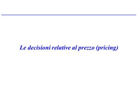 Le decisioni relative al prezzo (pricing)