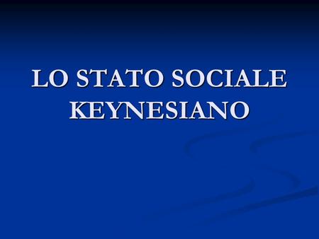 LO STATO SOCIALE KEYNESIANO