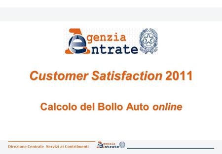 Direzione Centrale Servizi ai Contribuenti Customer Satisfaction 2011 Calcolo del Bollo Auto online.