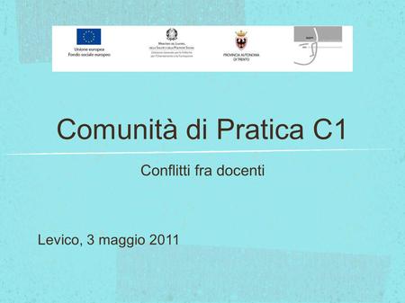 Comunità di Pratica C1 Conflitti fra docenti Levico, 3 maggio 2011.