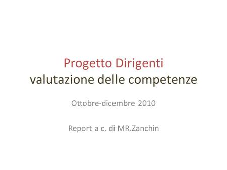 Progetto Dirigenti valutazione delle competenze Ottobre-dicembre 2010 Report a c. di MR.Zanchin.