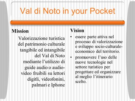 Val di Noto in your Pocket Mission Valorizzazione turistica del patrimonio culturale tangibile ed intangibile del Val di Noto mediante lutilizzo di guide.