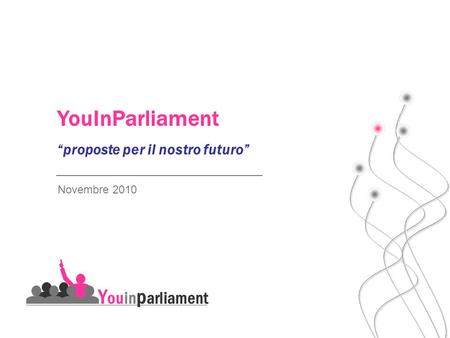 Novembre 2010 YouInParliament proposte per il nostro futuro Y ouin p arliament.