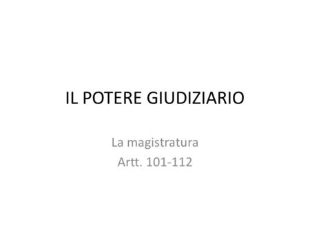 IL POTERE GIUDIZIARIO La magistratura Artt. 101-112.