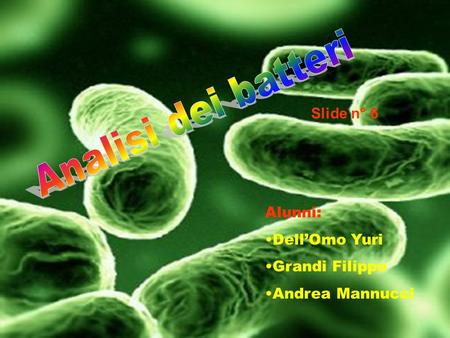 Analisi dei batteri Slide n° 6 Alunni: Dell’Omo Yuri Grandi Filippo