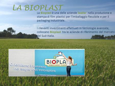 LA BIOPLAST La Bioplast è una delle aziende leader nella produzione e stampa di film plastici per l’imballaggio flessibile e per il packaging industriale.