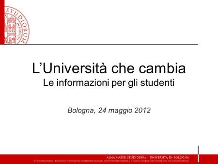 LUniversità che cambia Le informazioni per gli studenti Bologna, 24 maggio 2012.