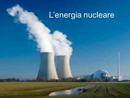 L’energia nucleare.