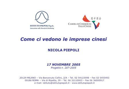 Come ci vedono le imprese cinesi NICOLA PIEPOLI 17 NOVEMBRE 2005 Progetto n. 287-2005 20129 MILANO – Via Benvenuto Cellini, 2/A – Tel. 02 54123098 – Fax.