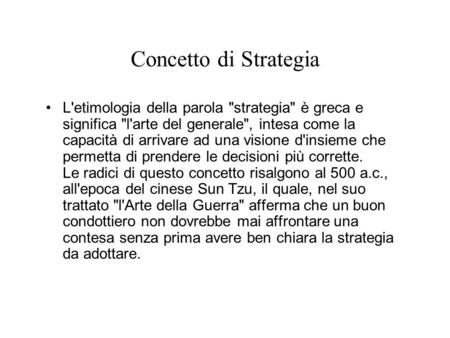 Concetto di Strategia L'etimologia della parola strategia è greca e significa l'arte del generale, intesa come la capacità di arrivare ad una visione.