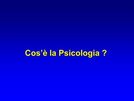 Cos’è la Psicologia ?.