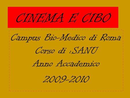 CINEMA E CIBO Campus Bio-Medico di Roma Corso di :SANU Anno Accademico 2009-2010.