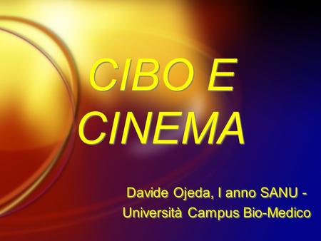 CIBO E CINEMA Davide Ojeda, I anno SANU - Università Campus Bio-Medico Davide Ojeda, I anno SANU - Università Campus Bio-Medico.