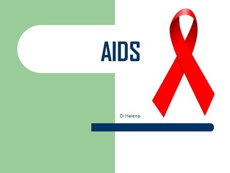 AIDS Di Helena. teme Che cosa é AIDS? Dove la malattia è più comune? come ci si può proteggere dall AIDS? Filmato Fonti.