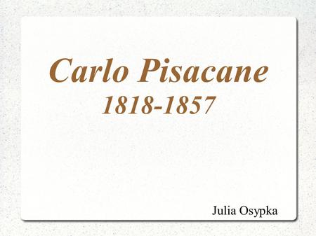 Carlo Pisacane 1818-1857 Julia Osypka.