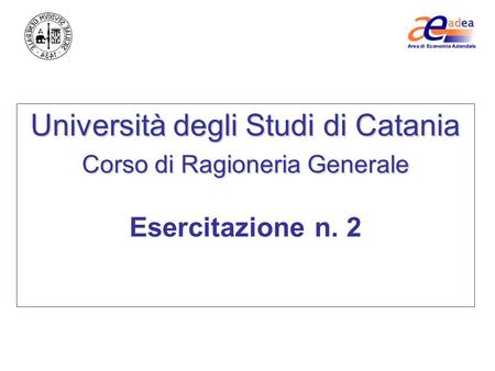Università degli Studi di Catania Corso di Ragioneria Generale Esercitazione n. 2.