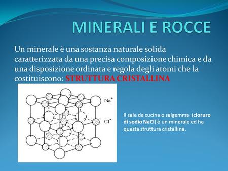 MINERALI E ROCCE Un minerale è una sostanza naturale solida caratterizzata da una precisa composizione chimica e da una disposizione ordinata e regola.