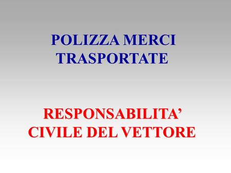 POLIZZA MERCI TRASPORTATE RESPONSABILITA’ CIVILE DEL VETTORE