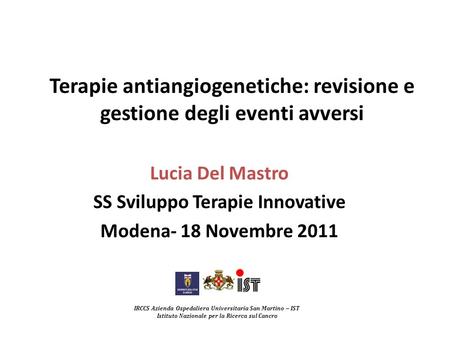 Terapie antiangiogenetiche: revisione e gestione degli eventi avversi Lucia Del Mastro SS Sviluppo Terapie Innovative Modena- 18 Novembre 2011 IRCCS Azienda.
