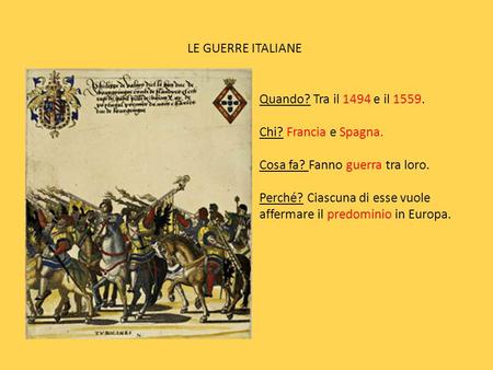 LE GUERRE ITALIANE Quando? Tra il 1494 e il 1559.