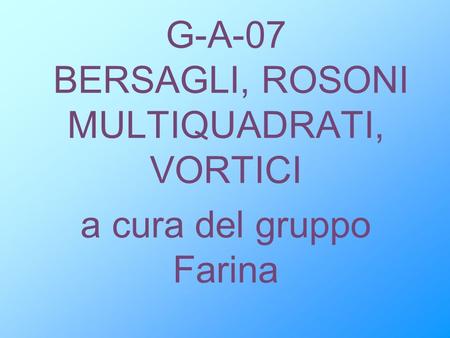 G-A-07 BERSAGLI, ROSONI MULTIQUADRATI, VORTICI a cura del gruppo Farina.