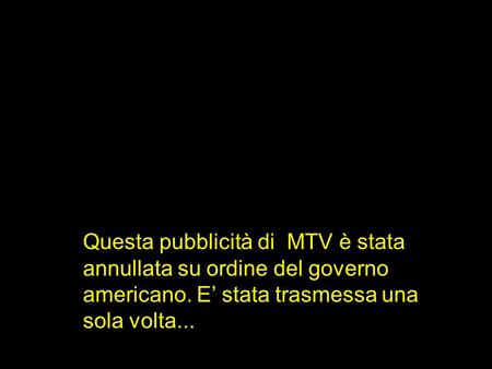 Questa pubblicità di MTV è stata annullata su ordine del governo americano. E stata trasmessa una sola volta...