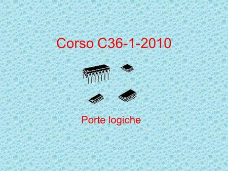 Corso C36-1-2010 Porte logiche.