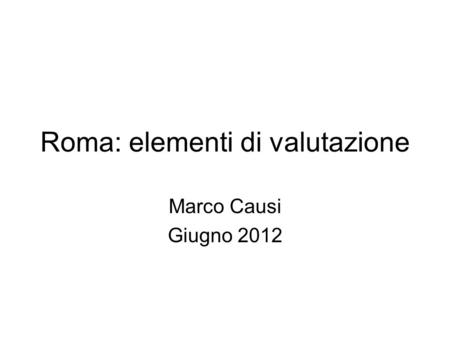 Roma: elementi di valutazione Marco Causi Giugno 2012.