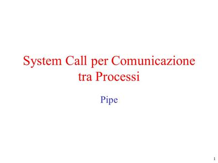 1 System Call per Comunicazione tra Processi Pipe.