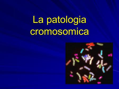 La patologia cromosomica
