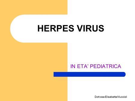 HERPES VIRUS IN ETA’ PEDIATRICA Dott.ssa Elisabetta Muccioli.