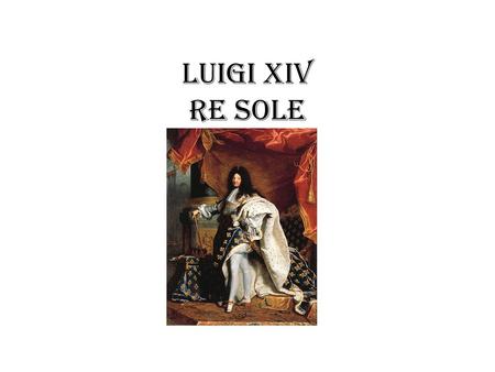 Luigi XIV Re Sole.