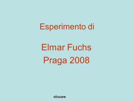 Esperimento di Elmar Fuchs Praga 2008 cliccare.