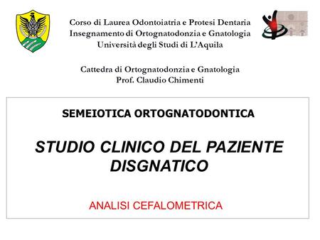 Corso di Laurea Odontoiatria e Protesi Dentaria Insegnamento di Ortognatodonzia e Gnatologia Università degli Studi di LAquila FACOLTA DI MEDICINA E CHIRURGIA.