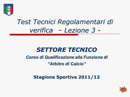 Test Tecnici Regolamentari di verifica - Lezione 3 - SETTORE TECNICO Corso di Qualificazione alla Funzione di Arbitro di Calcio Stagione Sportiva 2011/12.
