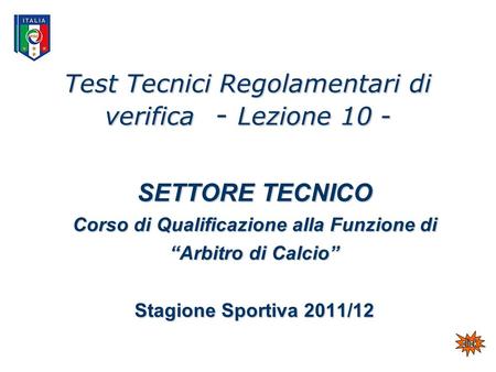 Test Tecnici Regolamentari di verifica - Lezione 10 - SETTORE TECNICO Corso di Qualificazione alla Funzione di Arbitro di Calcio Stagione Sportiva 2011/12.