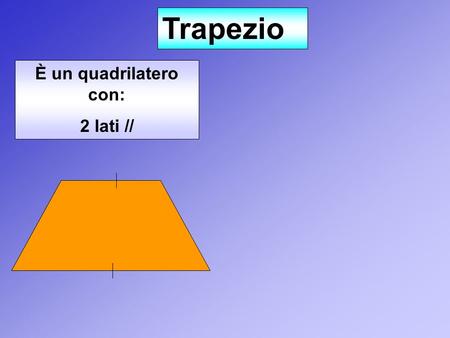 Trapezio È un quadrilatero con: 2 lati //.