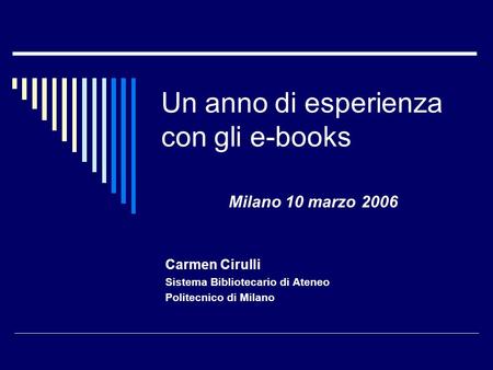 Un anno di esperienza con gli e-books Carmen Cirulli Sistema Bibliotecario di Ateneo Politecnico di Milano Milano 10 marzo 2006.