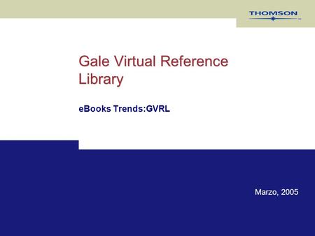 Gale Virtual Reference Library eBooks Trends:GVRL Marzo, 2005.