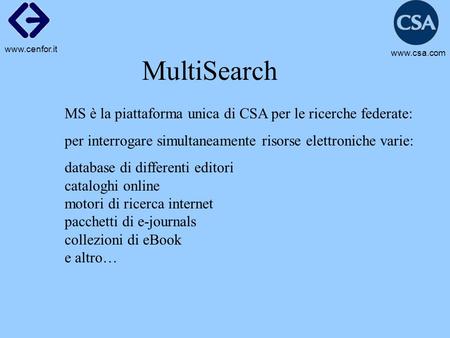 MultiSearch MS è la piattaforma unica di CSA per le ricerche federate: per interrogare simultaneamente risorse elettroniche varie: database di differenti.